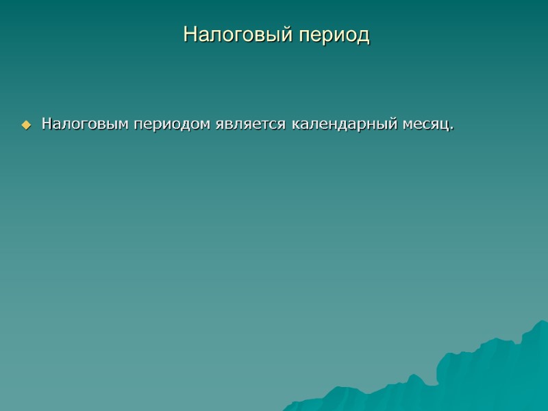 Налоговый период   Налоговым периодом является календарный месяц.